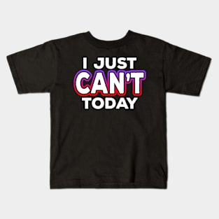 I Just Can't Today Kids T-Shirt